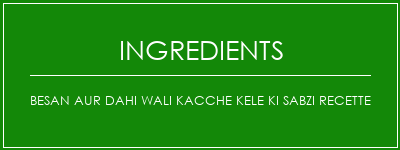 Besan Aur Dahi Wali Kacche Kele Ki Sabzi Recette Ingrédients Recette Indienne Traditionnelle