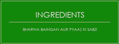 Bharwa Baingan Aur Pyaaz Ki Sabzi Ingrédients Recette Indienne Traditionnelle