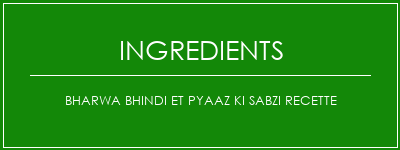 Bharwa Bhindi et Pyaaz Ki Sabzi Recette Ingrédients Recette Indienne Traditionnelle