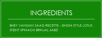 Bhey Vangan Saag Recette - Sindhi Style Lotus Steint Spinach Brinjal Sabzi Ingrédients Recette Indienne Traditionnelle