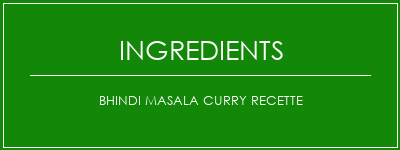 Bhindi Masala Curry Recette Ingrédients Recette Indienne Traditionnelle