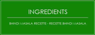 Bhindi Masala Recette - Recette Bhindi Masala Ingrédients Recette Indienne Traditionnelle