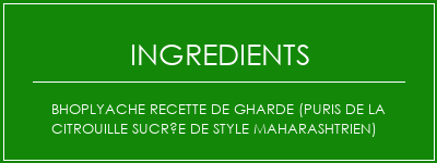 Bhoplyache Recette de gharde (Puris de la citrouille sucrée de style maharashtrien) Ingrédients Recette Indienne Traditionnelle