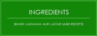 Bihari Makhana Aur Matar Sabzi Recette Ingrédients Recette Indienne Traditionnelle