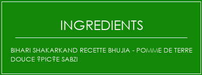 Bihari Shakarkand Recette Bhujia - Pomme de terre douce épicée Sabzi Ingrédients Recette Indienne Traditionnelle