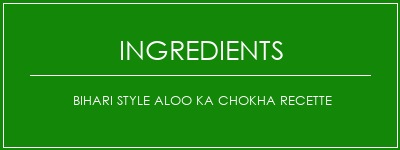 Bihari Style Aloo Ka Chokha recette Ingrédients Recette Indienne Traditionnelle