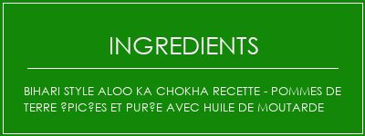 Bihari Style Aloo Ka Chokha recette - Pommes de terre épicées et purée avec huile de moutarde Ingrédients Recette Indienne Traditionnelle