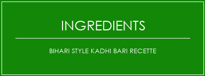 Bihari style kadhi bari recette Ingrédients Recette Indienne Traditionnelle