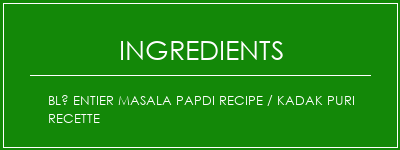 Blé entier Masala Papdi Recipe / Kadak Puri Recette Ingrédients Recette Indienne Traditionnelle