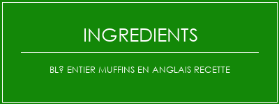 Blé entier Muffins en anglais Recette Ingrédients Recette Indienne Traditionnelle