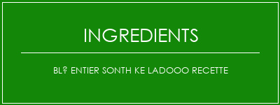 Blé entier Sonth Ke Ladooo Recette Ingrédients Recette Indienne Traditionnelle