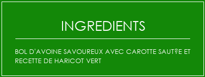 Bol d'avoine savoureux avec carotte sautée et recette de haricot vert Ingrédients Recette Indienne Traditionnelle