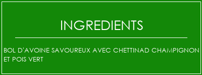 Bol d'avoine savoureux avec chettinad champignon et pois vert Ingrédients Recette Indienne Traditionnelle