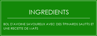 Bol d'avoine savoureux avec des épinards sautés et une recette de maïs Ingrédients Recette Indienne Traditionnelle