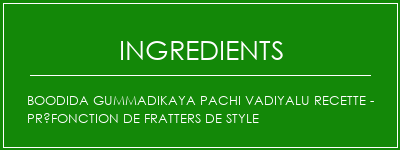 Boodida Gummadikaya Pachi Vadiyalu Recette - Préfonction de fratters de style Ingrédients Recette Indienne Traditionnelle