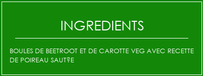 Boules de beetroot et de carotte Veg avec recette de poireau sautée Ingrédients Recette Indienne Traditionnelle