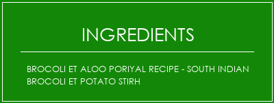 Brocoli et Aloo Poriyal Recipe - South Indian Brocoli et Potato Stirh Ingrédients Recette Indienne Traditionnelle