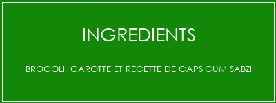 Brocoli, carotte et recette de capsicum Sabzi Ingrédients Recette Indienne Traditionnelle