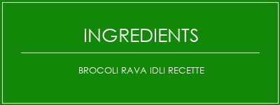 Brocoli Rava Idli Recette Ingrédients Recette Indienne Traditionnelle