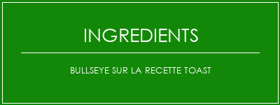 Bullseye sur la recette toast Ingrédients Recette Indienne Traditionnelle