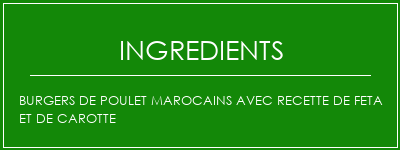 Burgers de poulet marocains avec recette de feta et de carotte Ingrédients Recette Indienne Traditionnelle