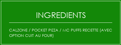 CALZONE / POCKET PIZZA / MC Puffs Recette (avec option cuit au four) Ingrédients Recette Indienne Traditionnelle