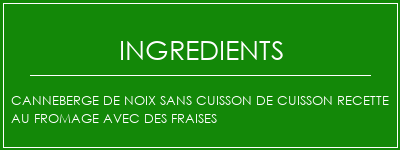 Canneberge de noix sans cuisson de cuisson recette au fromage avec des fraises Ingrédients Recette Indienne Traditionnelle