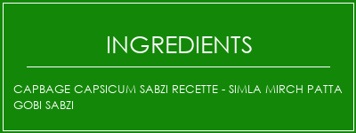 CAPBAGE CAPSICUM SABZI Recette - SIMLA MIRCH PATTA GOBI SABZI Ingrédients Recette Indienne Traditionnelle