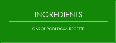 CAROT PODI DOSA Recette Ingrédients Recette Indienne Traditionnelle