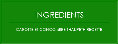 Carotte et concombre Thalipeth recette Ingrédients Recette Indienne Traditionnelle