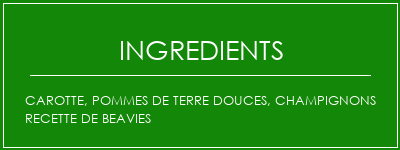 Carotte, Pommes de terre douces, Champignons Recette de beavies Ingrédients Recette Indienne Traditionnelle