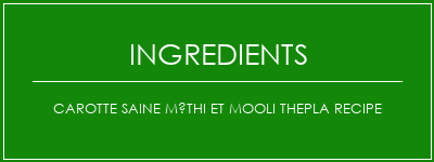 Carotte saine Méthi et Mooli ThePla Recipe Ingrédients Recette Indienne Traditionnelle