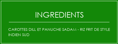 Carottes Dill et Panuche Sadam - Riz frit de style indien sud Ingrédients Recette Indienne Traditionnelle