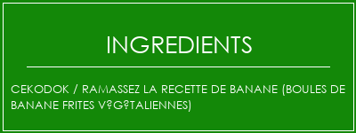 CEKODOK / Ramassez la recette de banane (boules de banane frites végétaliennes) Ingrédients Recette Indienne Traditionnelle