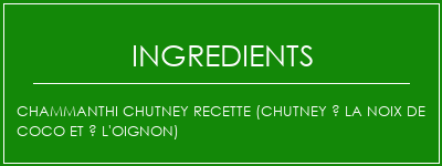 Chammanthi Chutney Recette (Chutney à la noix de coco et à l'oignon) Ingrédients Recette Indienne Traditionnelle