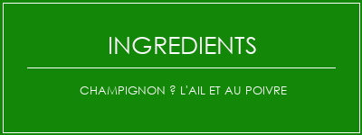 Champignon à l'ail et au poivre Ingrédients Recette Indienne Traditionnelle