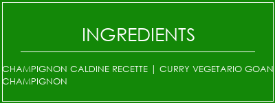 Champignon Caldine Recette | Curry Vegetario Goan Champignon Ingrédients Recette Indienne Traditionnelle