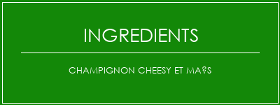 Champignon cheesy et maïs Ingrédients Recette Indienne Traditionnelle