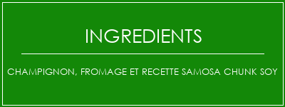 Champignon, fromage et recette Samosa Chunk Soy Ingrédients Recette Indienne Traditionnelle