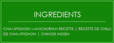 Champignon MANCHURIAN Recette | Recette de chilli de champignon | Chinois indien Ingrédients Recette Indienne Traditionnelle