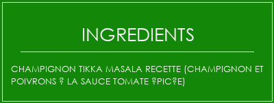 Champignon Tikka Masala Recette (Champignon et poivrons à la sauce tomate épicée) Ingrédients Recette Indienne Traditionnelle