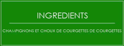 Champignons et choux de courgettes de courgettes Ingrédients Recette Indienne Traditionnelle