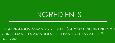 Champignons Pasanda Recette (champignons frites au beurre dans les amandes de tomates et la sauce à la crème) Ingrédients Recette Indienne Traditionnelle