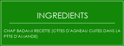 Chap Badami Recette (Côtes d'agneau cuites dans la pâte d'amande) Ingrédients Recette Indienne Traditionnelle