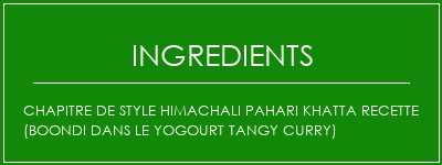 Chapitre de style Himachali Pahari Khatta Recette (Boondi dans le yogourt Tangy Curry) Ingrédients Recette Indienne Traditionnelle