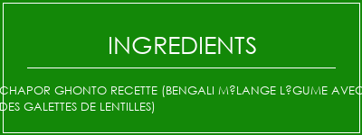 Chapor Ghonto Recette (Bengali Mélange Légume avec des galettes de lentilles) Ingrédients Recette Indienne Traditionnelle