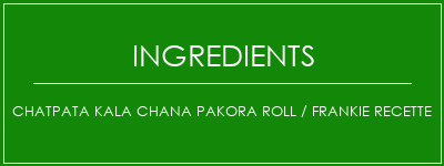 Chatpata Kala Chana Pakora Roll / Frankie Recette Ingrédients Recette Indienne Traditionnelle