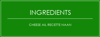 Cheese Ail Recette Naan Ingrédients Recette Indienne Traditionnelle