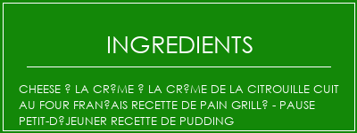 Cheese à la crème à la crème de la citrouille cuit au four Français Recette de pain grillé - Pause Petit-déjeuner Recette de pudding Ingrédients Recette Indienne Traditionnelle