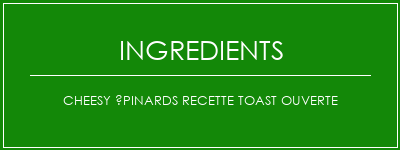 Cheesy épinards recette toast ouverte Ingrédients Recette Indienne Traditionnelle